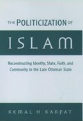 The Politicization of Islam | Kemal H. (Distinguished Professor of History, Department of History, Distinguished Professor of History, Department of History, University of Wisconsin-Madison) Karpat | 