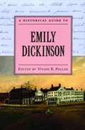 A Historical Guide to Emily Dickinson | VIVIAN R. (PROFESSOR OF ENGLISH AND WOMEN AND GENDER STUDIES,  Professor of English and Women and Gender Studies, Washington University) Pollak | 