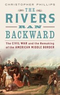 The Rivers Ran Backward | Christopher (Professor of History, Professor of History, University of Cincinnati) Phillips | 