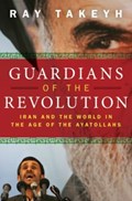Guardians of the Revolution | Ray (Senior Fellow, Senior Fellow, Council on Foreign Relations) Takeyh | 