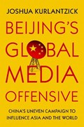 Beijing's Global Media Offensive | Joshua (Senior Fellow, Senior Fellow, Council on Foreign Relations) Kurlantzick | 