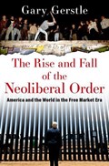 The Rise and Fall of the Neoliberal Order | Gary (Paul Mellon Professor of American History, Paul Mellon Professor of American History, University of Cambridge) Gerstle | 