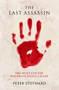 The Last Assassin: The Hunt for the Killers of Julius Caesar | Peter Stothard | 
