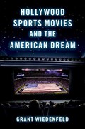 Hollywood Sports Movies and the American Dream | Grant (Associate Professor of Media and Culture, Associate Professor of Media and Culture, Sam Houston State University) Wiedenfeld | 