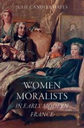 Women Moralists in Early Modern France | Julie Candler (Emerita Professor of French, Emerita Professor of French, University of Massachusetts Amherst) Hayes | 