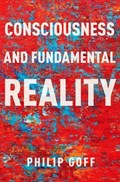 Consciousness and Fundamental Reality | Philip (Professor of Philosophy, Professor of Philosophy, Durham University) Goff | 