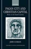 Pagan City and Christian Capital | John R (Lecturer in the School of Classics and Ancient History, Queen's University, Belfast) Curran | 