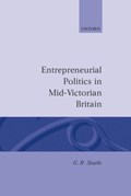 Entrepreneurial Politics in Mid-Victorian Britain | G. R. (Senior Lecturer in History, Senior Lecturer in History, University of East Anglia) Searle | 