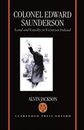 Colonel Edward Saunderson | Alvin (Lecturer in Modern History, Lecturer in Modern History, The Queen's University, Belfast) Jackson | 