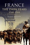 France: The Dark Years, 1940-1944 | Julian (, Queen Mary, University of London) Jackson | 