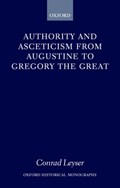 Authority and Asceticism from Augustine to Gregory the Great | Conrad (Lecturer in Medieval History, Lecturer in Medieval History, University of Manchester) Leyser | 