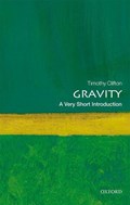 Gravity: A Very Short Introduction | Timothy (Lecturer in Theoretical Cosmology, Queen Mary, University of London) Clifton | 