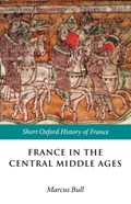 France in the Central Middle Ages 900-1200 | MARCUS (SENIOR LECTURER IN MEDIEVAL HISTORY,  University of Bristol) Bull | 