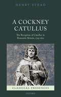 A Cockney Catullus | Henry (Leverhulme Early Career Research Fellow, Leverhulme Early Career Research Fellow, The Open University) Stead | 