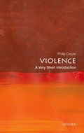 Violence: A Very Short Introduction | Philip (Director, Centre for the Study of Violence, The University of Newcastle) Dwyer | 