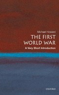 The First World War: A Very Short Introduction | Howard, Michael (emeritus Professor of Modern History, University of Oxford & Yale University) | 