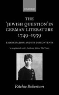 The 'Jewish Question' in German Literature, 1749-1939 | Oxford)Robertson ProfessorRitchie(StJohn'sCollege | 