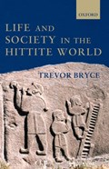 Life and Society in the Hittite World | Trevor (Honorary Research Consultant, University of Queensland, Australia) Bryce | 