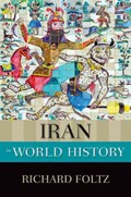 Iran in World History | Richard (Professor of Religion; Director, Centre for Iranian Studies, Professor of Religion; Director, Centre for Iranian Studies, Concordia University) Foltz | 