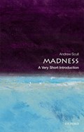 Madness: A Very Short Introduction | Andrew (Distinguished Professor of Sociology and Science Studies) Scull | 