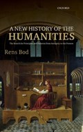 A New History of the Humanities | Rens (Professor at Institute for Logic, Language and Computation, University of Amsterdam) Bod | 