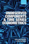 Unobserved Components and Time Series Econometrics | SIEM JAN (PROFESSOR OF ECONOMETRICS,  VU University Amsterdam) Koopman ; Neil (Professor of Economics and of Statistics, Harvard University) Shephard | 