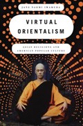 Virtual Orientalism | Jane (Assistant Professor of Religion and of American Studies and Ethnicity, Assistant Professor of Religion and of American Studies and Ethnicity, University of Southern California) Iwamura | 