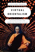 Virtual Orientalism | Jane (Assistant Professor of Religion and of American Studies and Ethnicity, Assistant Professor of Religion and of American Studies and Ethnicity, University of Southern California) Iwamura | 