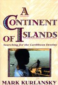 A Continent of Islands: Searching for the Caribbean Destiny | Mark Kurlansky | 