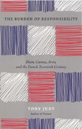 The Burden of Responsibility : Blum, Camus, Aron, and the French Twentieth Century | Tony Judt | 