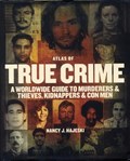 Atlas of True Crime: A Worldwide Guide to Murderers and Thieves, Kidnappers and Con Men | Nancy J Hajeski | 