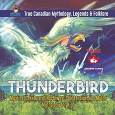 Thunderbird - Mystical Creature of Northwest Coast Indigenous Myths Mythology for Kids True Canadian Mythology, Legends & Folklore