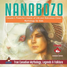 Nanabozo - Canada's Powerful Creator of Life and Ridiculous Clown Mythology for Kids True Canadian Mythology, Legends & Folklore