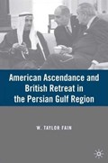 American Ascendance and British Retreat in the Persian Gulf Region | W. Fain | 