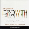 Designing for Growth | Jeanne Liedtka ; Tim (Peer Insight) Ogilvie | 