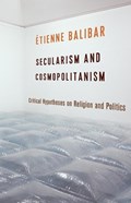 Secularism and Cosmopolitanism | Etienne Balibar ; G. M. Goshgarian | 