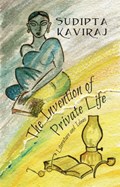 The Invention of Private Life | Sudipta (Columbia University) Kaviraj | 