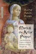 Mary and the Art of Prayer | Rachel Fulton Brown | 