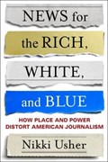 News for the Rich, White, and Blue | Nikki Usher | 
