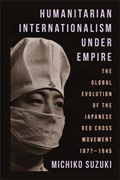 Humanitarian Internationalism Under Empire | Michiko Suzuki | 