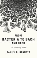 From Bacteria to Bach and Back | DENNETT, Daniel C. | 
