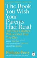 The Book You Wish Your Parents Had Read (and Your Children Will Be Glad That You Did) | Philippa Perry | 