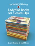 The Wonderful World of Ladybird Books for Grown-Ups | Jason Hazeley ; Joel Morris | 