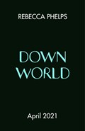 Down World | Rebecca Phelps | 