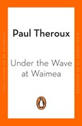 Under the Wave at Waimea | Paul Theroux | 