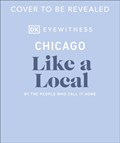 Chicago Like a Local | Dk Eyewitness ; Amanda Finn ; Meredith Paige Heil ; Nicole Schnitzler | 