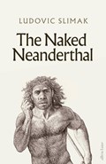 The Naked Neanderthal | Ludovic Slimak | 
