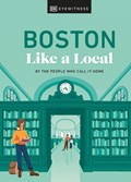 Boston Like a Local | Dk Eyewitness ; Cathryn Haight ; Meaghan Agnew ; Jared Emory Ranahan | 