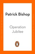 Operation Jubilee | Patrick Bishop | 
