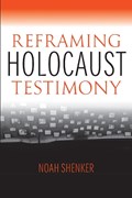 Reframing Holocaust Testimony | Noah Shenker | 